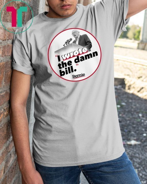 I Wrote The Damn Bill Classic Gift T-Shirt