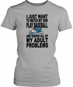 I just want to watch my son play baseball and ignore all of my adult problems Tee Shirt
