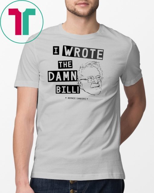 I wrote the damn bill - Bernie Sanders Classic Funny Gift T-Shirt