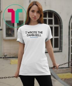 I wrote the damn bill Bernie Sanders T-Shirt