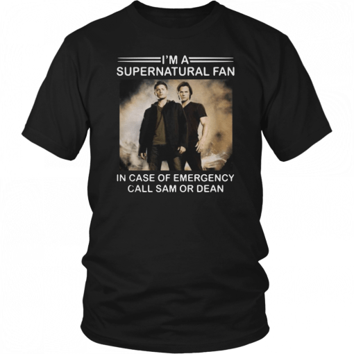 Im a Supernatural fan in case of emergency call sam or dean T-Shirt