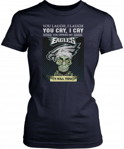 Jeff Dunham you laugh I laugh you cry I cry you offend my Eagles I kill you T-Shirt