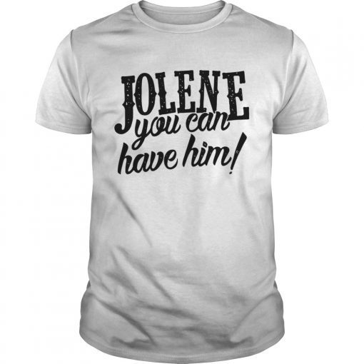 Jolene you can have him T-Shirt