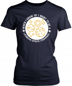 Lesbian Space Criminal Funny T-Shirt