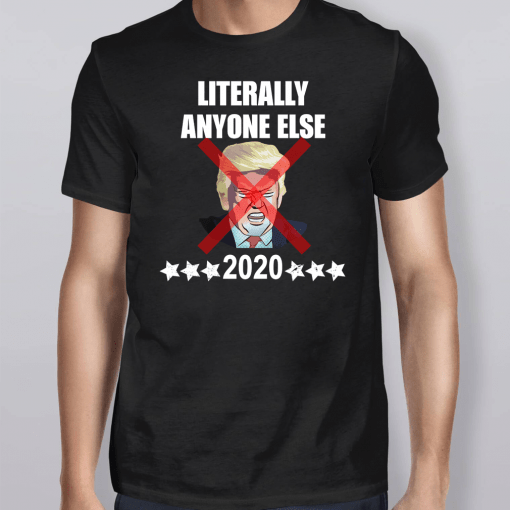 Literally Anyone Else Donald Trump 2020 Shirt