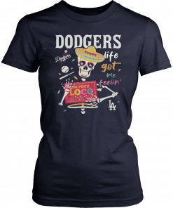 Los Angeles Dodgers life got me feelin Shirt