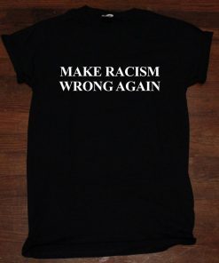 Make Racism Wrong Again America Anti Trump T-Shirt unisex adult