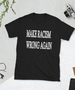 Make Racism Wrong Again Shirt Anti Trump shirt Stop Racism Make America Great Again Style T-Shirts