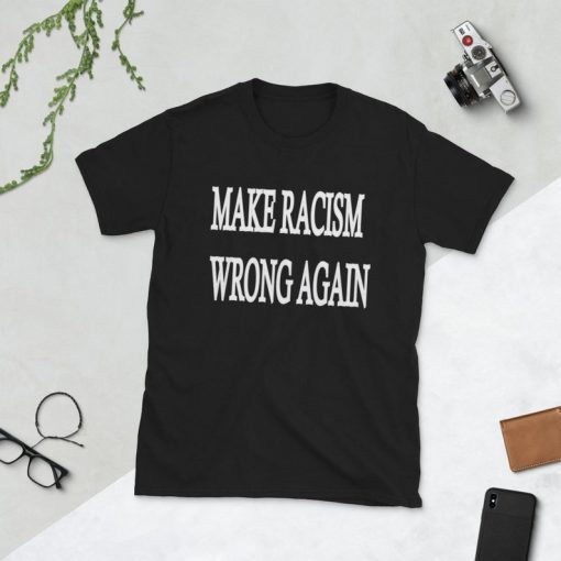 Make Racism Wrong Again Shirt Anti Trump shirt Stop Racism Make America Great Again Style T-Shirts