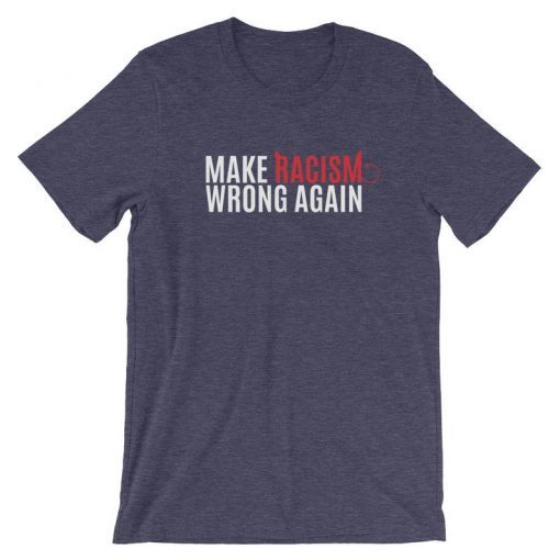 Make Racism Wrong Again Shirt, Impeach 45 Shirt, Unisex T-Shirt