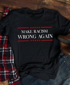 Make Racism Wrong Again Shirt Political Anti Trump T-Shirt