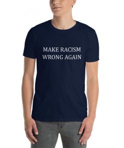 Make Racism Wrong Again Short Sleeve Unisex T-Shirt 3 Colors