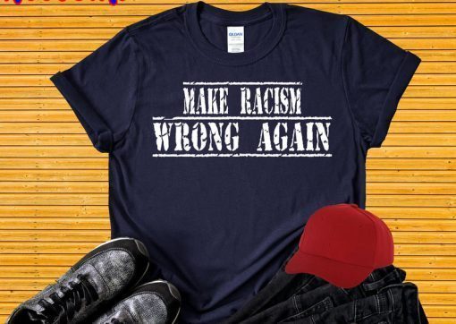 Buy Make Racism Wrong Again Tee Shirt