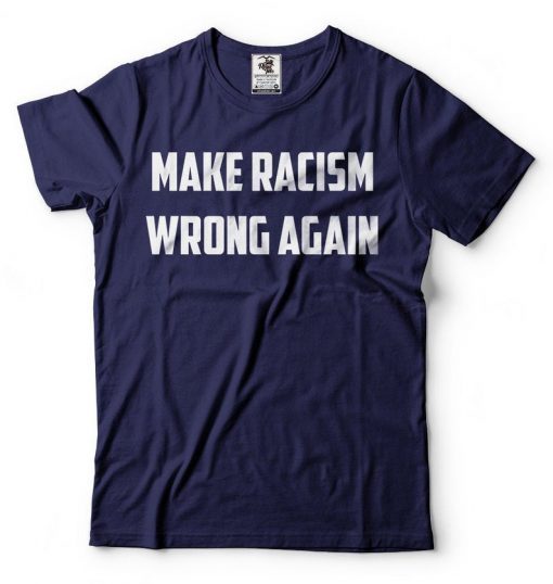 Make Racism Wrong Again T-Shirt Political Social Tee Shirts