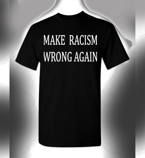 Make Racism Wrong Again T-Shirt Stop Racism American Unity Love Shirt