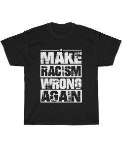 Make Racism Wrong Again T Shirt Unisex Heavy Cotton Tee Shirt