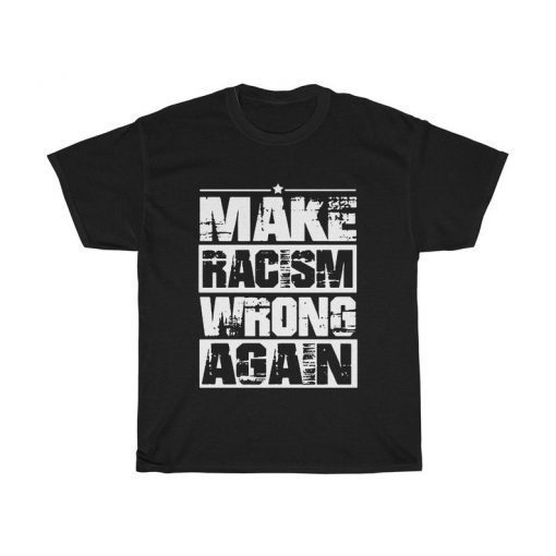 Make Racism Wrong Again T Shirt Unisex Heavy Cotton Tee Shirt