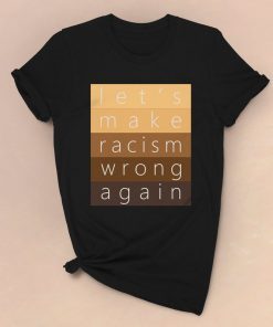 Make Racism Wrong Again T-Shirt Women's & Men's Anti Racist Shirt