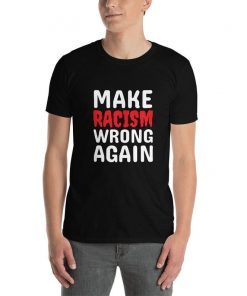 Make Racism Wrong Again TShirt anti Racism T-Shirt