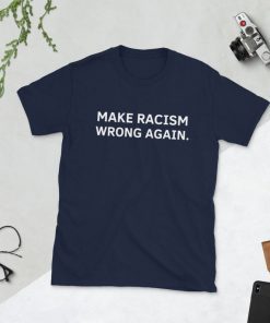 Make Racism Wrong Again Unisex Shirt