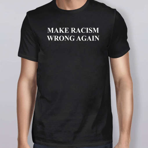 Make Racism Wrong Again Unisex T-Shirt