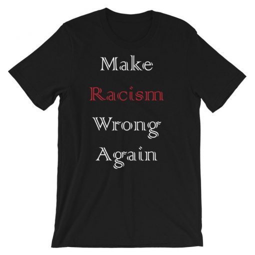 Make Racism Wrong Again shirt Short Sleeve Unisex T-Shirt