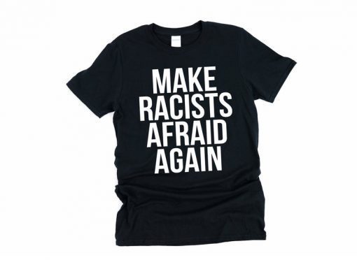 Make Racists, Afraid Again Protester Shirt, Make Racists Afraid, Maga Parody Shirt, Make Racism Wrong T-Shirt