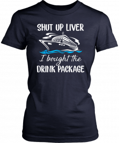 Mens Cruise shut up liver I bought the drink package Shirt