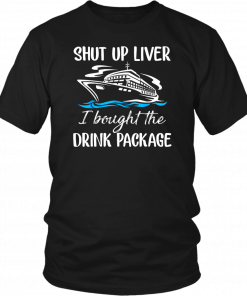Mens Cruise shut up liver I bought the drink package Shirt