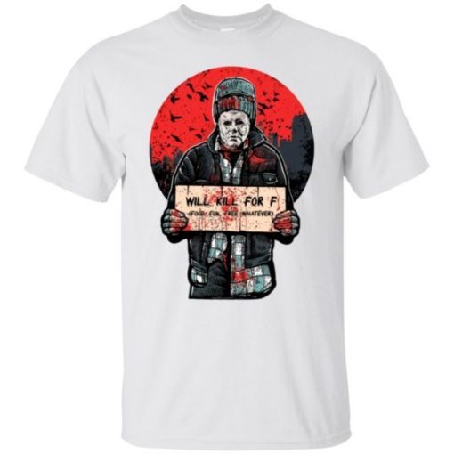 Michael Myers Will Kill For F Food Fun Free Whatever T-Shirt