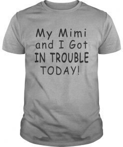 My mimi and I got in trouble today shirts