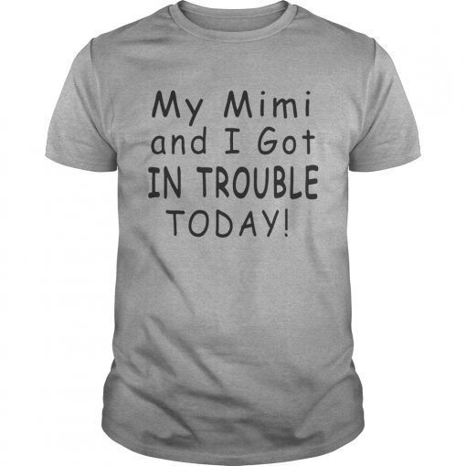 My mimi and I got in trouble today shirts