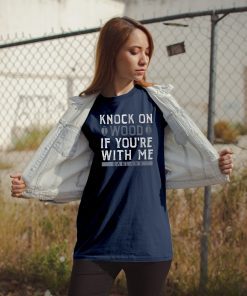 Knock On Wood If You're With Me Shirt - Oakland Football