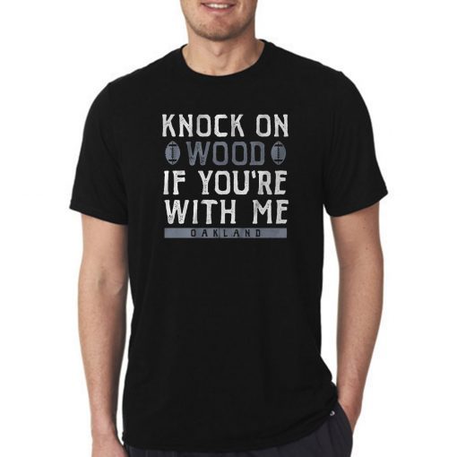 Knock On Wood If You're With Me Shirt - Oakland Football