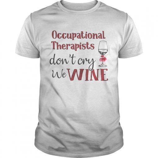 Occupational therapists dont cry we wine Shirt