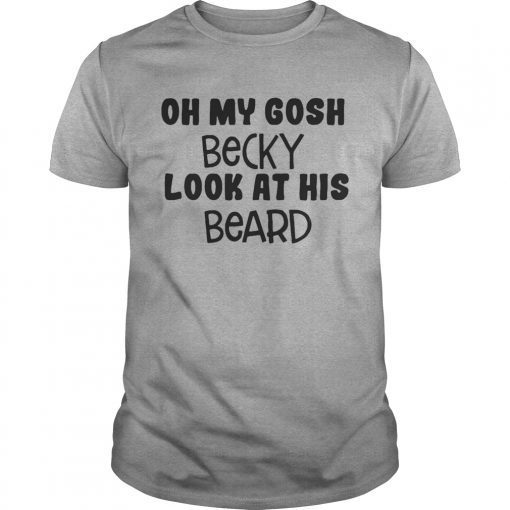 Oh my Gosh Becky look at his beard shirts