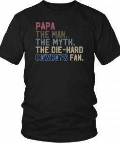 Papa the man the myth the die hard Cowboys fan T-Shirts