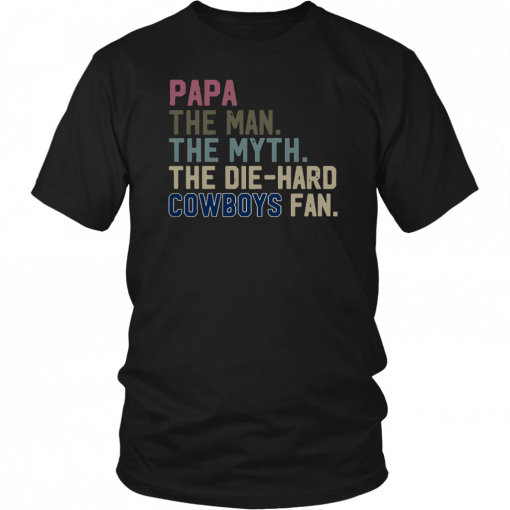 Papa the man the myth the die hard Cowboys fan T-Shirts