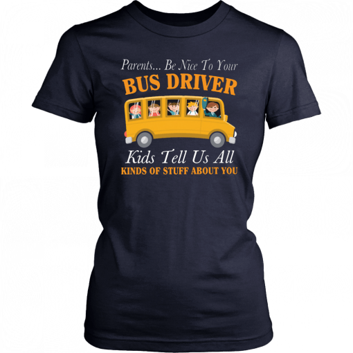 Parents be nice to your bus driver kids tell us all kinds of stuff about you Tee Shirt