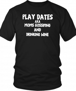 Play dates aka moms gossiping and drinking wine Unisex T-Shirt