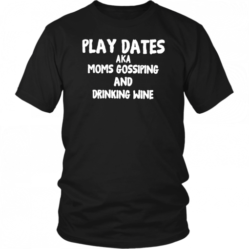 Play dates aka moms gossiping and drinking wine Unisex T-Shirt