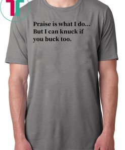 Mens Praise Is What I Do But I Can Knuck If You Buck Too Tee Shirt
