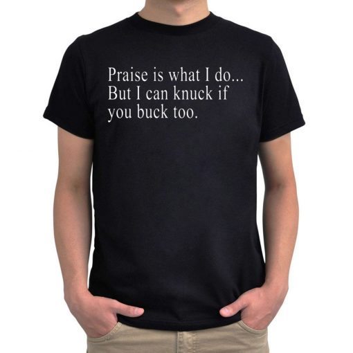 Praise is what I do But I can knuck if you buck too T-Shirt