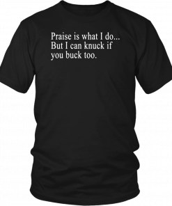 Praise is what I do But I can knuck if you buck too Unisex T-Shirt