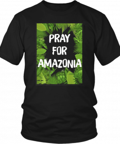Pray For Amazonia Rainforest Save The Amazon Forest T-Shirt