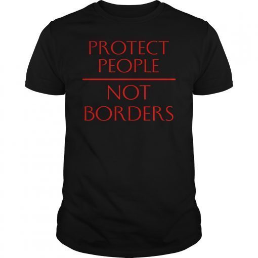 Protect People Not Borders Shirt