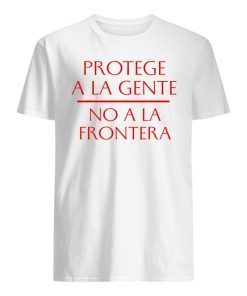 Protege a la gente No a la frontera Shirt