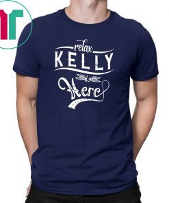 Relax kelly is here shirt