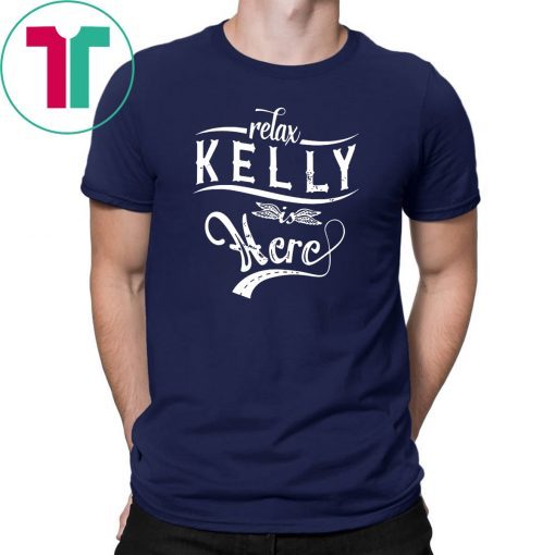 Relax kelly is here shirt