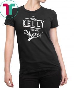 Relax kelly is here shirt